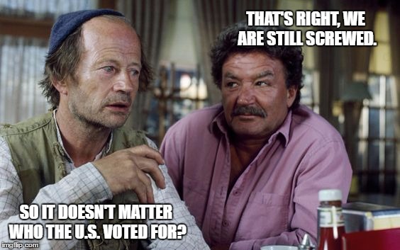 THAT'S RIGHT, WE ARE STILL SCREWED. SO IT DOESN'T
MATTER WHO THE U.S. VOTED FOR? | image tagged in nick,relic,election,us,canada | made w/ Imgflip meme maker