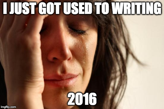 The struggle is real. | I JUST GOT USED TO WRITING; 2016 | image tagged in memes,first world problems,2016,2017,happy new year,bacon | made w/ Imgflip meme maker