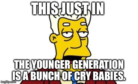 THIS JUST IN THE YOUNGER GENERATION IS A BUNCH OF CRY BABIES. | made w/ Imgflip meme maker