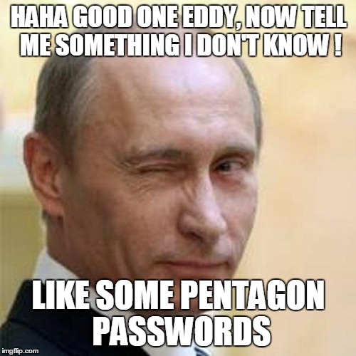 HAHA GOOD ONE EDDY, NOW TELL ME SOMETHING I DON'T KNOW ! LIKE SOME PENTAGON PASSWORDS | made w/ Imgflip meme maker