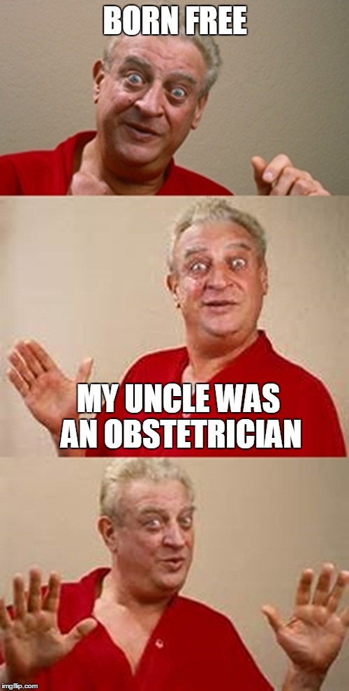BORN FREE MY UNCLE WAS AN OBSTETRICIAN | made w/ Imgflip meme maker