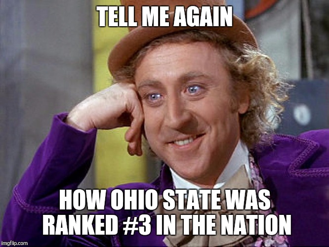 Big Willy Wonka Tell Me Again | TELL ME AGAIN; HOW OHIO STATE WAS RANKED #3 IN THE NATION | image tagged in big willy wonka tell me again | made w/ Imgflip meme maker