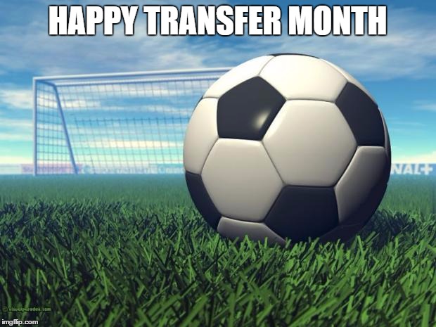 Just remeber the Transfer Market opens today and goes through January! | HAPPY TRANSFER MONTH | image tagged in soccer,football,memes,football meme,transfer market,soccer meme | made w/ Imgflip meme maker