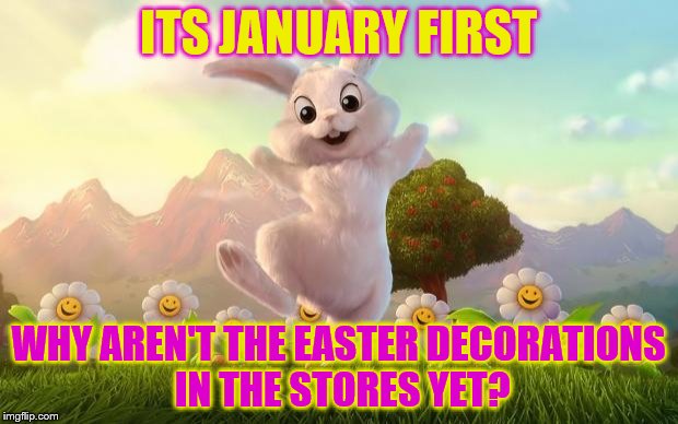 Easter-Bunny Defense | ITS JANUARY FIRST; WHY AREN'T THE EASTER DECORATIONS IN THE STORES YET? | image tagged in easter-bunny defense | made w/ Imgflip meme maker