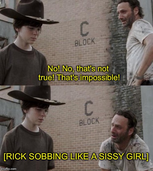 Closed Captions | No! No, that's not true! That's impossible! [RICK SOBBING LIKE A SISSY GIRL] | image tagged in memes,rick and carl,funny,caption,funny meme | made w/ Imgflip meme maker