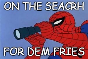 Spiderman binoculars | ON THE SEACRH; FOR DEM FRIES | image tagged in spiderman binoculars | made w/ Imgflip meme maker