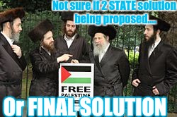 How about we all stop fighting....and learn to SHARE internationally. | Not sure if 2 STATE solution being proposed.... Or FINAL SOLUTION | image tagged in neturei karta,2 states are not a solution,corporations have no god,imagine,the most interesting towel in the world | made w/ Imgflip meme maker