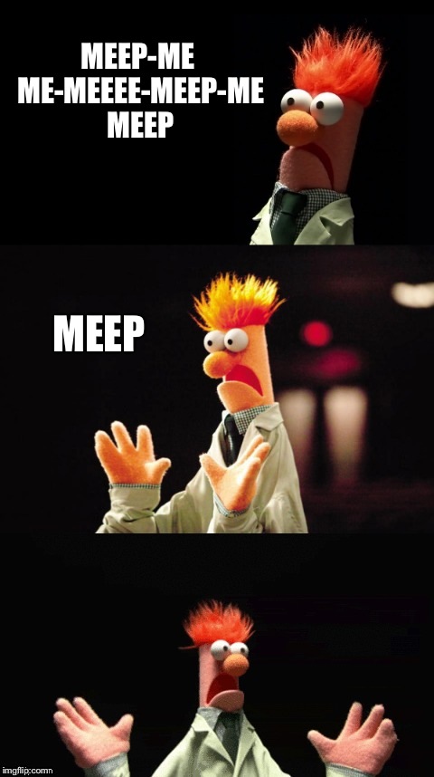 Bad Pun Beaker | MEEP-ME ME-MEEEE-MEEP-ME MEEP; MEEP | image tagged in bad pun beaker | made w/ Imgflip meme maker