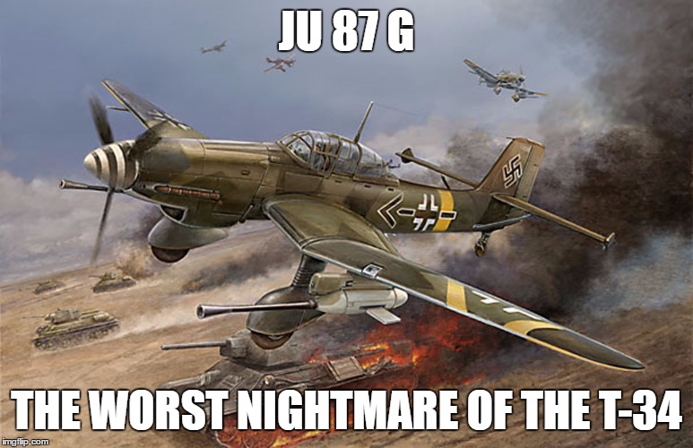ju 87 g | JU 87 G; THE WORST NIGHTMARE OF THE T-34 | image tagged in ju87g,stuka | made w/ Imgflip meme maker