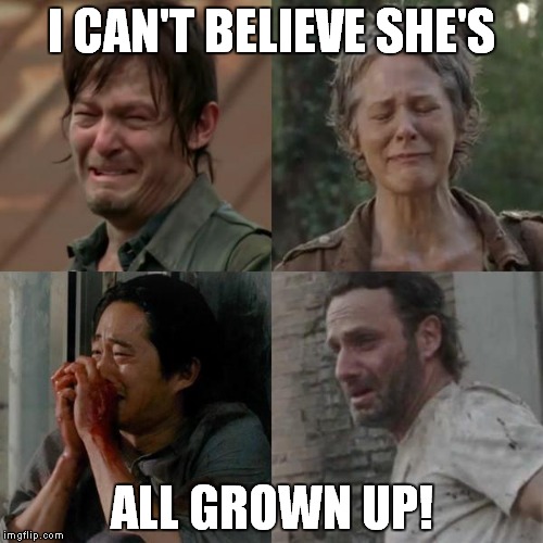 the walking dead | I CAN'T BELIEVE SHE'S; ALL GROWN UP! | image tagged in the walking dead | made w/ Imgflip meme maker