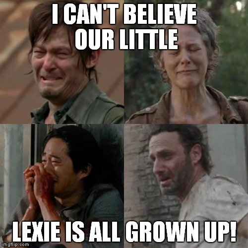 the walking dead | I CAN'T BELIEVE OUR LITTLE; LEXIE IS ALL GROWN UP! | image tagged in the walking dead | made w/ Imgflip meme maker
