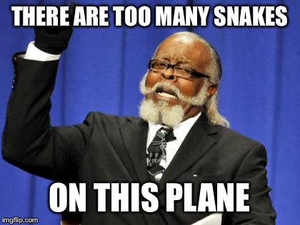 Too Damn High Meme | THERE ARE TOO MANY SNAKES ON THIS PLANE | image tagged in memes,too damn high | made w/ Imgflip meme maker