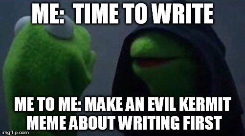 kermit me to me | ME:  TIME TO WRITE; ME TO ME: MAKE AN EVIL KERMIT MEME ABOUT WRITING FIRST | image tagged in kermit me to me | made w/ Imgflip meme maker