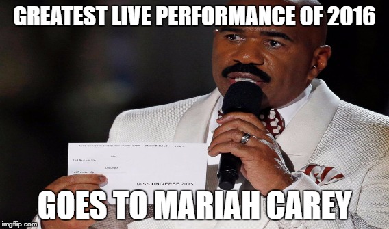 Well...It Was an Unforgettable Performance | GREATEST LIVE PERFORMANCE OF 2016; GOES TO MARIAH CAREY | image tagged in new years,mariah carey,wrong answer steve harvey | made w/ Imgflip meme maker