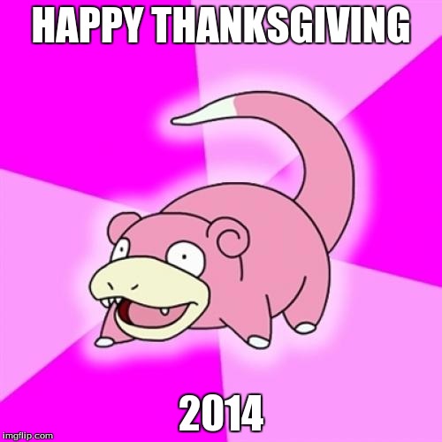 Slowpoke | HAPPY THANKSGIVING; 2014 | image tagged in memes,slowpoke | made w/ Imgflip meme maker