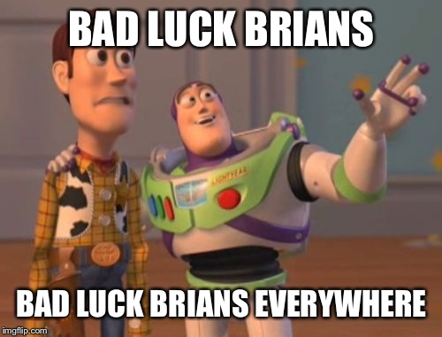 X, X Everywhere Meme | BAD LUCK BRIANS BAD LUCK BRIANS EVERYWHERE | image tagged in memes,x x everywhere | made w/ Imgflip meme maker