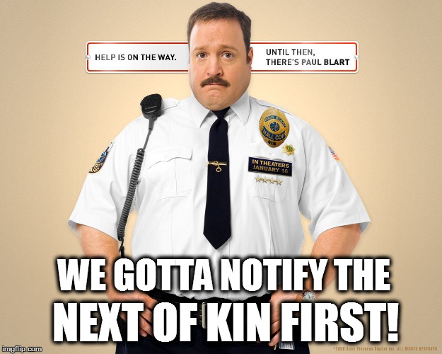 WE GOTTA NOTIFY THE NEXT OF KIN FIRST! | made w/ Imgflip meme maker