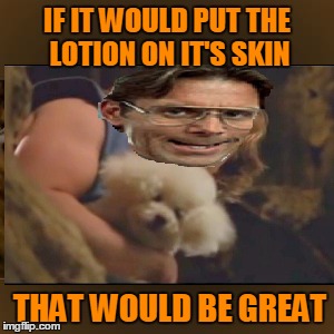 Basement Space. | IF IT WOULD PUT THE LOTION ON IT'S SKIN; THAT WOULD BE GREAT | image tagged in office space,that would be great | made w/ Imgflip meme maker