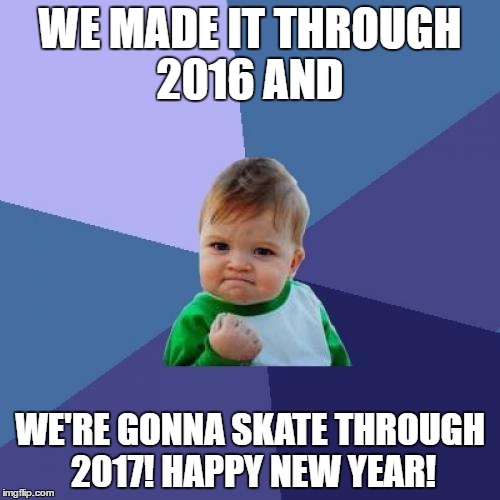 Success Kid | WE MADE IT THROUGH 2016 AND; WE'RE GONNA SKATE THROUGH 2017! HAPPY NEW YEAR! | image tagged in memes,success kid | made w/ Imgflip meme maker