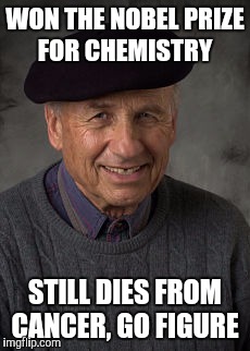Cancer man | WON THE NOBEL PRIZE FOR CHEMISTRY; STILL DIES FROM CANCER, GO FIGURE | image tagged in walter kohn,cancer,memes,aint nobody got time for that,not funny,died in 2016 | made w/ Imgflip meme maker
