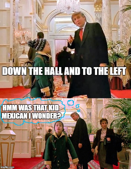 DOWN THE HALL AND TO THE LEFT; HMM WAS THAT KID MEXICAN I WONDER? | image tagged in memes,home alone,donald trump,hotel | made w/ Imgflip meme maker