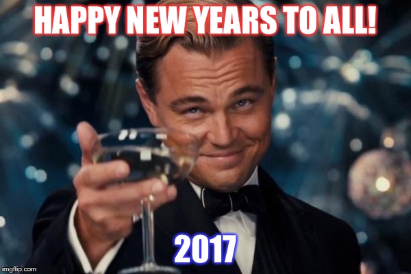 Leonardo Dicaprio Cheers | HAPPY NEW YEARS TO ALL! 2017 | image tagged in memes,leonardo dicaprio cheers | made w/ Imgflip meme maker