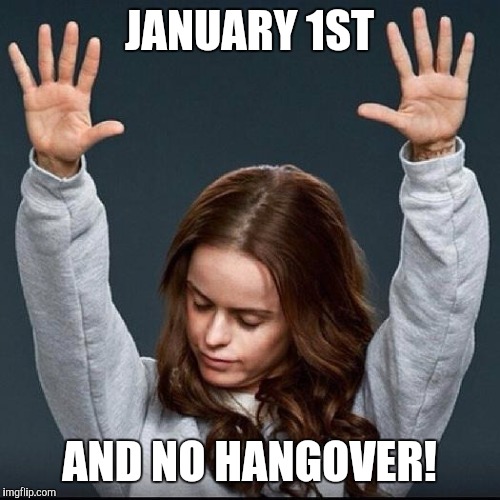 New year's day | JANUARY 1ST; AND NO HANGOVER! | image tagged in orange is the new black,new years | made w/ Imgflip meme maker