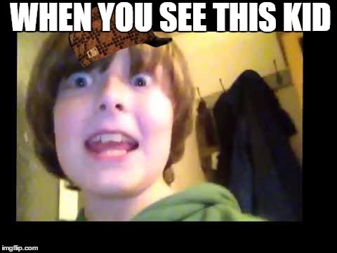 when you see that boi | WHEN YOU SEE THIS KID | image tagged in when you see that boi,scumbag | made w/ Imgflip meme maker