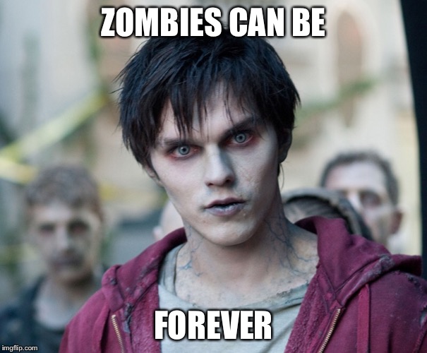 Zombe | ZOMBIES CAN BE FOREVER | image tagged in zombe | made w/ Imgflip meme maker