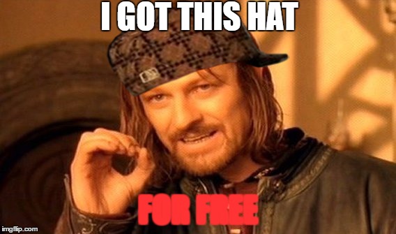 One Does Not Simply | I GOT THIS HAT; FOR FREE | image tagged in memes,one does not simply,scumbag | made w/ Imgflip meme maker