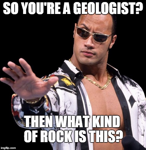 The Rock Says Keep Calm | SO YOU'RE A GEOLOGIST? THEN WHAT KIND OF ROCK IS THIS? | image tagged in the rock says keep calm | made w/ Imgflip meme maker
