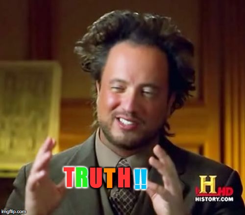 Ancient Aliens Meme | T R U T H !! | image tagged in memes,ancient aliens | made w/ Imgflip meme maker