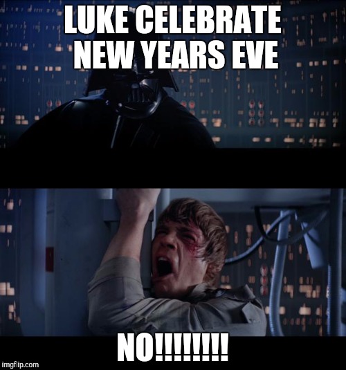 Some people don't celebrate new years :( | LUKE CELEBRATE NEW YEARS EVE; NO!!!!!!!! | image tagged in star wars | made w/ Imgflip meme maker