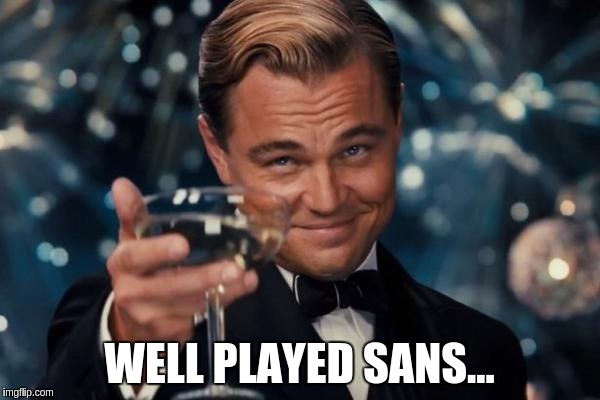 Leonardo Dicaprio Cheers Meme | WELL PLAYED SANS... | image tagged in memes,leonardo dicaprio cheers | made w/ Imgflip meme maker