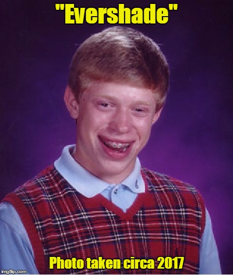 Bad Luck Brian Meme | "Evershade" Photo taken circa 2017 | image tagged in memes,bad luck brian | made w/ Imgflip meme maker