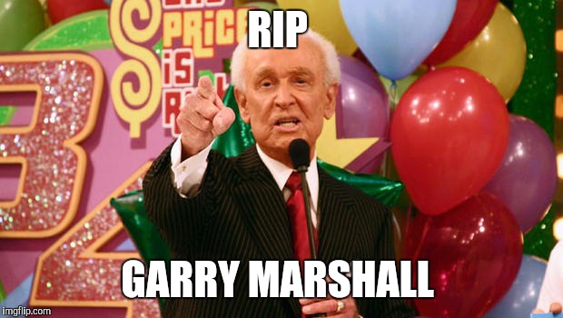 RIP; GARRY MARSHALL | image tagged in garry marshall,rip garry marshall,memes,funny memes,died in 2016,funny | made w/ Imgflip meme maker