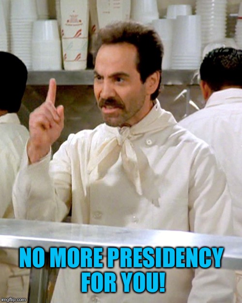 NO MORE PRESIDENCY FOR YOU! | made w/ Imgflip meme maker