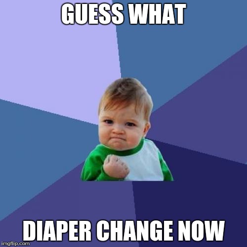Success Kid Meme | GUESS WHAT; DIAPER CHANGE NOW | image tagged in memes,success kid | made w/ Imgflip meme maker