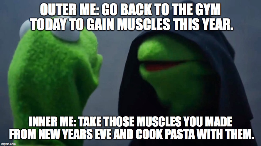 Kermit Inner Me | OUTER ME: GO BACK TO THE GYM TODAY TO GAIN MUSCLES THIS YEAR. INNER ME: TAKE THOSE MUSCLES YOU MADE FROM NEW YEARS EVE AND COOK PASTA WITH THEM. | image tagged in kermit inner me | made w/ Imgflip meme maker