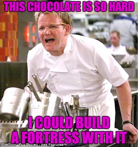 You Could | THIS CHOCOLATE IS SO HARD; I COULD BUILD A FORTRESS WITH IT | image tagged in memes,chef gordon ramsay | made w/ Imgflip meme maker