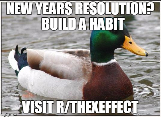Actual Advice Mallard Meme | NEW YEARS RESOLUTION?  BUILD A HABIT; VISIT R/THEXEFFECT | image tagged in memes,actual advice mallard | made w/ Imgflip meme maker