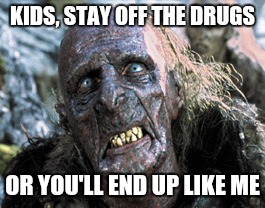 Drugs are bad | KIDS, STAY OFF THE DRUGS; OR YOU'LL END UP LIKE ME | image tagged in drugs,drugs are bad,kids,yolo | made w/ Imgflip meme maker