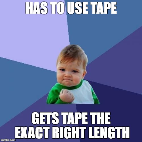 Success Kid Meme | HAS TO USE TAPE; GETS TAPE THE EXACT RIGHT LENGTH | image tagged in memes,success kid | made w/ Imgflip meme maker