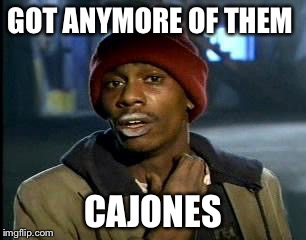 Y'all Got Any More Of That Meme | GOT ANYMORE OF THEM CAJONES | image tagged in memes,yall got any more of | made w/ Imgflip meme maker