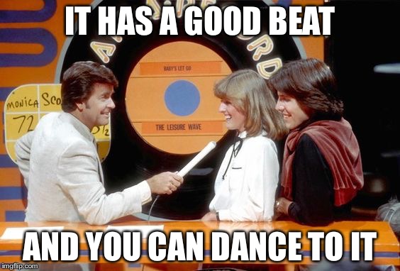 IT HAS A GOOD BEAT; AND YOU CAN DANCE TO IT | image tagged in good beat | made w/ Imgflip meme maker