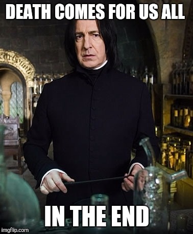 Alan rickman  | DEATH COMES FOR US ALL; IN THE END | image tagged in alan rickman,died in 2016,severus snape,dead celebrities,memes,funny | made w/ Imgflip meme maker