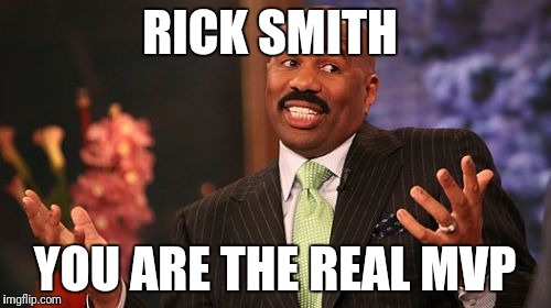 RICK SMITH; YOU ARE THE REAL MVP | image tagged in memes,steve harvey | made w/ Imgflip meme maker