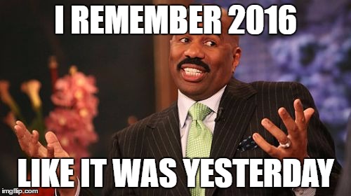 I REMEMBER 2016; LIKE IT WAS YESTERDAY | image tagged in memes,steve harvey | made w/ Imgflip meme maker