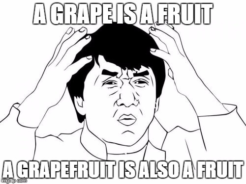 Jackie Chan WTF Meme | A GRAPE IS A FRUIT; A GRAPEFRUIT IS ALSO A FRUIT | image tagged in memes,jackie chan wtf | made w/ Imgflip meme maker