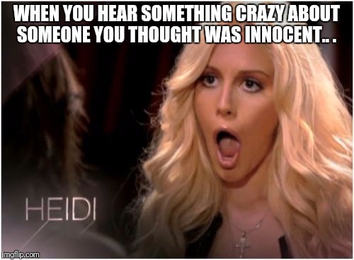 So Much Drama | WHEN YOU HEAR SOMETHING CRAZY ABOUT SOMEONE YOU THOUGHT WAS INNOCENT..
. | image tagged in memes,so much drama | made w/ Imgflip meme maker